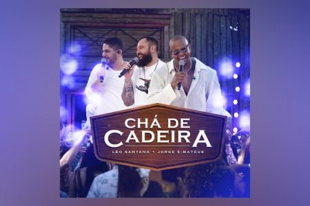 LÉO SANTANA LANÇA A MÚSICA “CHÁ DE CADEIRA”, AO LADO DA DUPLA JORGE & MATEUS