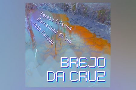 VIRGIN :: TERESA CRISTINA, MARCELINHO DA LUA E JOÃO CALLADO ESTÃO JUNTOS NO LANÇAMENTO DE “BREJO DA CRUZ”