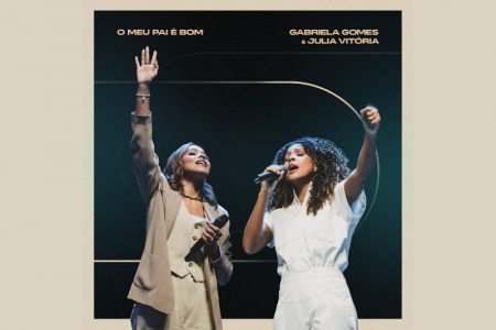 Gabriela Gomes lança o single e clipe “O Meu Pai é Bom”, que contam com a participação da cantora Júlia Vitória