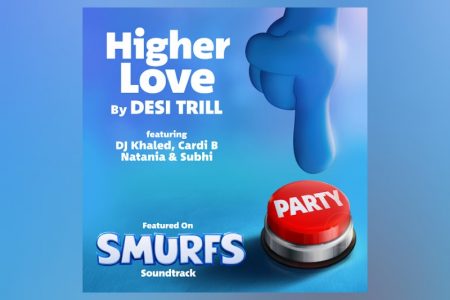 A primeira canção da trilha sonora do novo filme dos Smurfs, “Higher Love”, é interpretada por DESI TRILL feat. DJ Khalid, Cardi B, Natania e Subhi