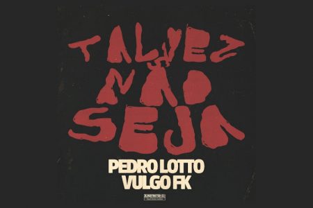 VIRGIN :: Pedro Lotto se une a Vulgo FK para o lançamento de “Talvez Não Seja”