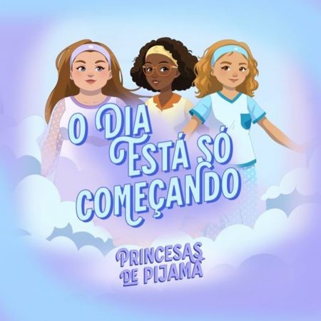 O novo single e videoclipe das Princesas de Pijama, “O Dia Está Só Começando”, já está disponível