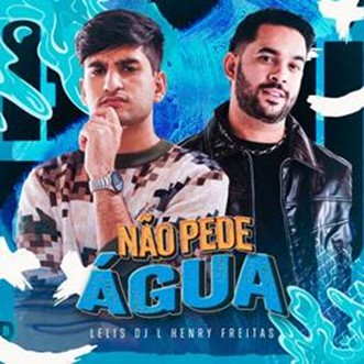 Lelis DJ e Henry Freitas lançam “Não Pede Água”